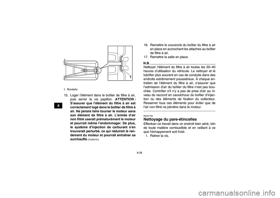 YAMAHA YFM700R 2011  Notices Demploi (in French) 8-26
815. Loger l’élément dans le boîtier de filtre à air,
puis serrer la vis papillon. ATTENTION :
S’assurer que l’élément du filtre à air est
correctement logé dans le boîtier de filt