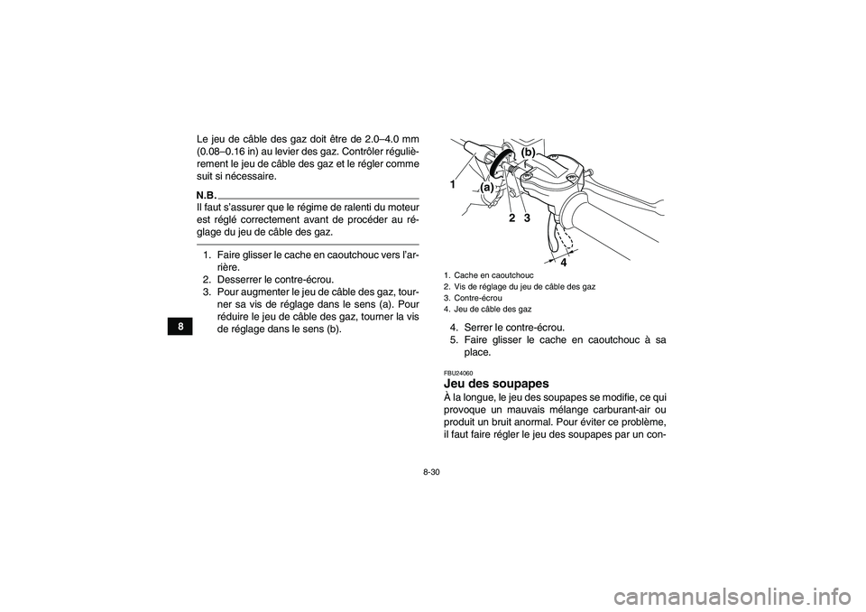 YAMAHA YFM700R 2011  Notices Demploi (in French) 8-30
8Le jeu de câble des gaz doit être de 2.0–4.0 mm
(0.08–0.16 in) au levier des gaz. Contrôler réguliè-
rement le jeu de câble des gaz et le régler comme
suit si nécessaire.
N.B.Il faut
