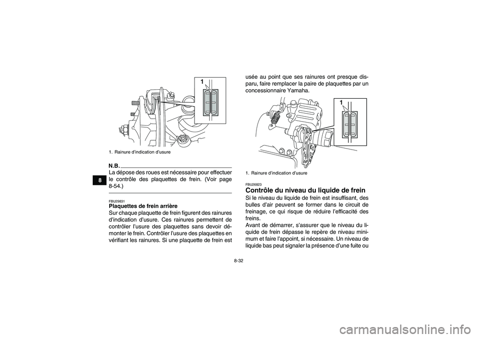 YAMAHA YFM700R 2011  Notices Demploi (in French) 8-32
8
N.B.La dépose des roues est nécessaire pour effectuer
le contrôle des plaquettes de frein. (Voir page
8-54.)FBU29831Plaquettes de frein arrière
Sur chaque plaquette de frein figurent des ra