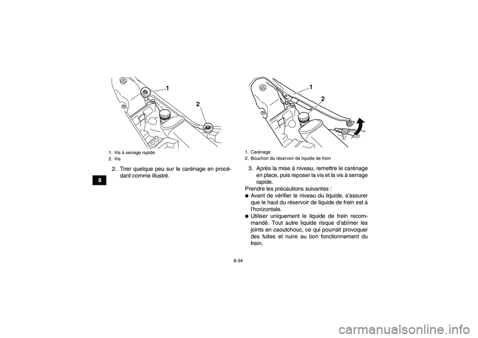 YAMAHA YFM700R 2011  Notices Demploi (in French) 8-34
82. Tirer quelque peu sur le carénage en procé-
dant comme illustré.3. Après la mise à niveau, remettre le carénage
en place, puis reposer la vis et la vis à serrage
rapide.
Prendre les pr