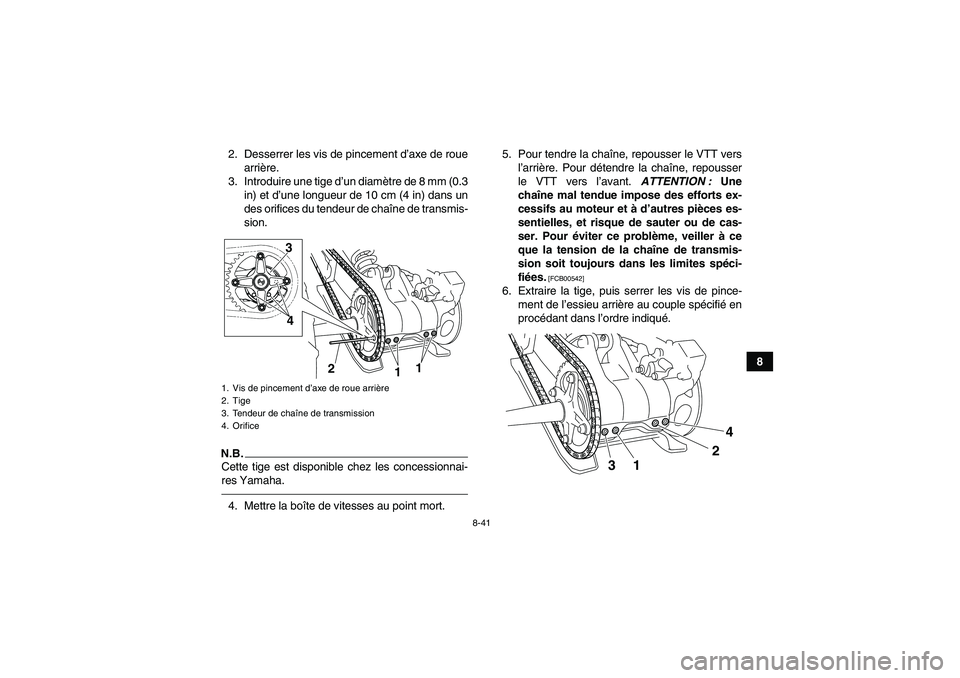 YAMAHA YFM700R 2011  Notices Demploi (in French) 8-41
8 2. Desserrer les vis de pincement d’axe de roue
arrière.
3. Introduire une tige d’un diamètre de 8 mm (0.3
in) et d’une longueur de 10 cm (4 in) dans un
des orifices du tendeur de chaî
