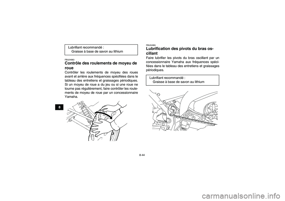 YAMAHA YFM700R 2011  Notices Demploi (in French) 8-44
8
FBU24963Contrôle des roulements de moyeu de 
roue Contrôler les roulements de moyeu des roues
avant et arrière aux fréquences spécifiées dans le
tableau des entretiens et graissages péri
