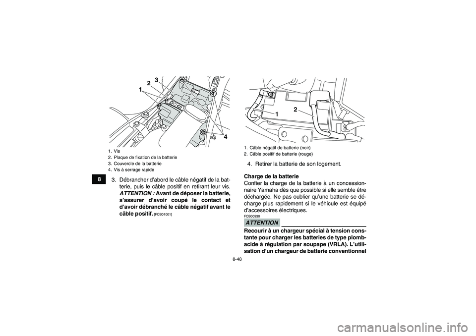 YAMAHA YFM700R 2011 Notices Demploi (in French) 8-48
8
3. Débrancher d’abord le câble négatif de la bat-
terie, puis le câble positif en retirant leur vis.
ATTENTION : Avant de déposer la batterie,
s’assurer d’avoir coupé le contact et
YAMAHA YFM700R 2011 Notices Demploi (in French) 8-48
8
3. Débrancher d’abord le câble négatif de la bat-
terie, puis le câble positif en retirant leur vis.
ATTENTION : Avant de déposer la batterie,
s’assurer d’avoir coupé le contact et
