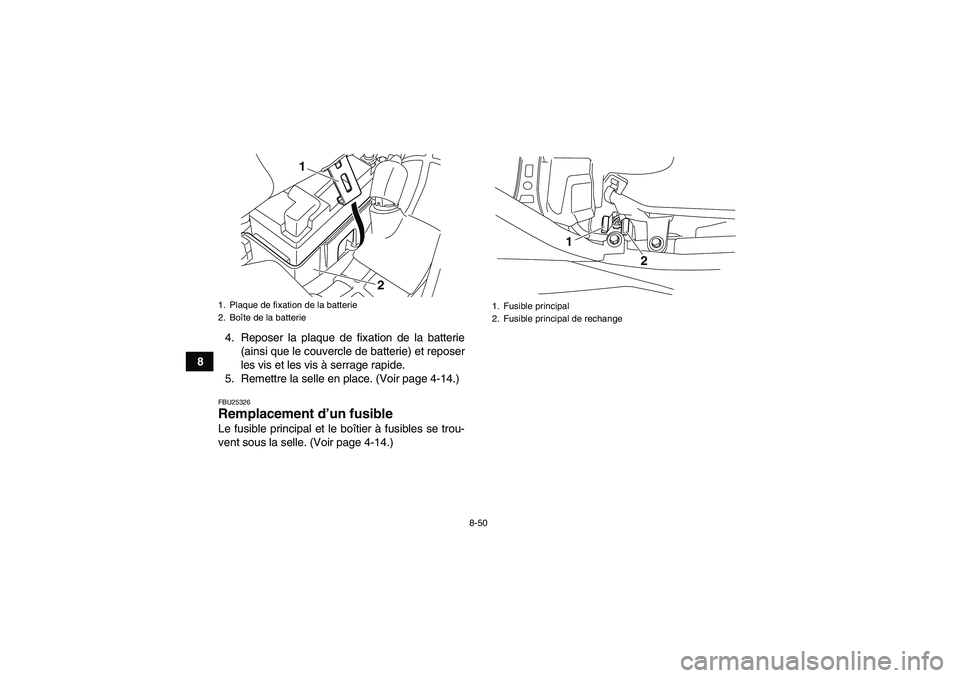 YAMAHA YFM700R 2011 Notices Demploi (in French) 8-50
84. Reposer la plaque de fixation de la batterie
(ainsi que le couvercle de batterie) et reposer
les vis et les vis à serrage rapide.
5. Remettre la selle en place. (Voir page 4-14.)
FBU25326Rem YAMAHA YFM700R 2011 Notices Demploi (in French) 8-50
84. Reposer la plaque de fixation de la batterie
(ainsi que le couvercle de batterie) et reposer
les vis et les vis à serrage rapide.
5. Remettre la selle en place. (Voir page 4-14.)
FBU25326Rem