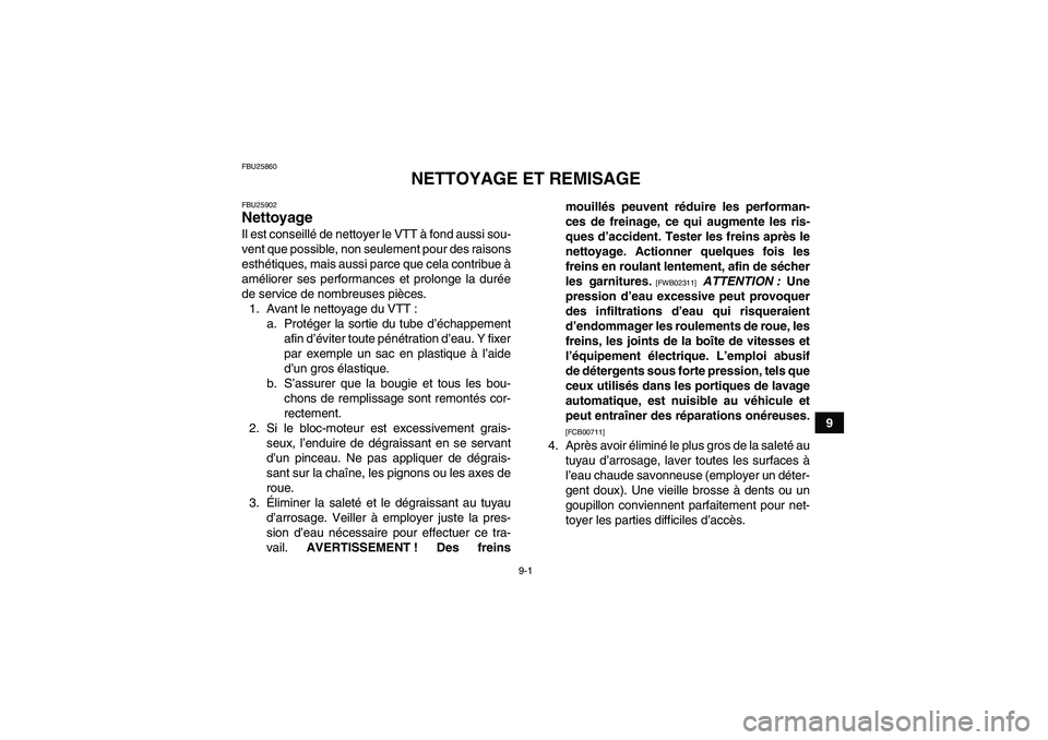 YAMAHA YFM700R 2011  Notices Demploi (in French) 9-1
9
FBU25860
NETTOYAGE ET REMISAGE
FBU25902Nettoyage Il est conseillé de nettoyer le VTT à fond aussi sou-
vent que possible, non seulement pour des raisons
esthétiques, mais aussi parce que cela