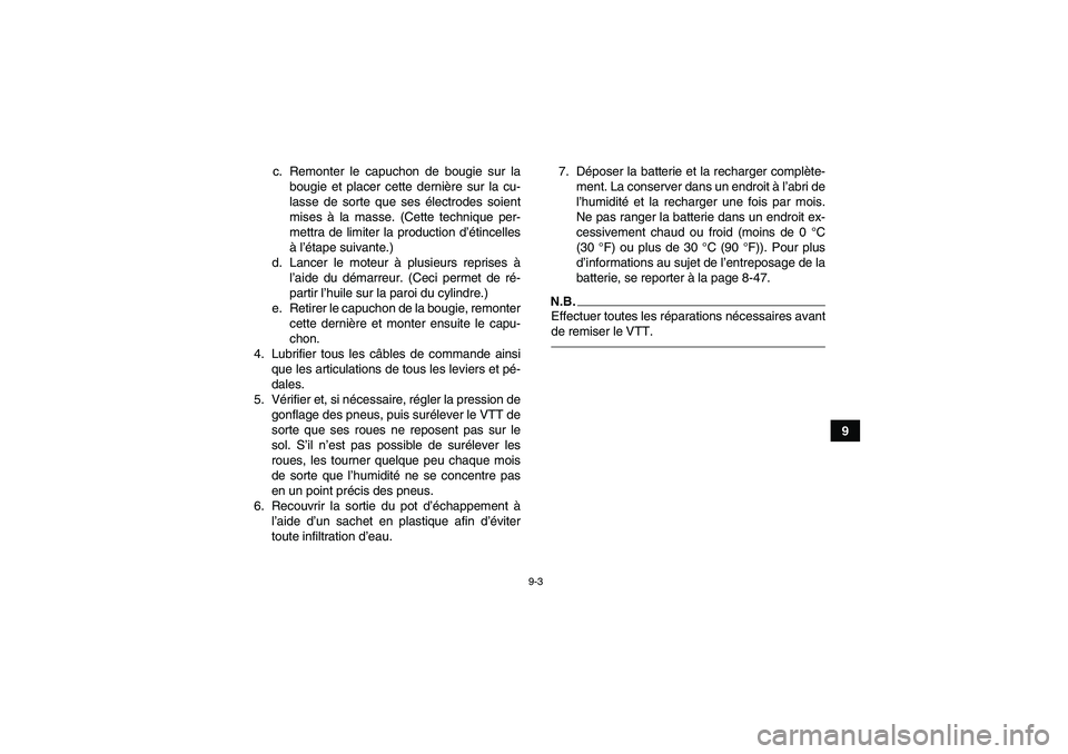 YAMAHA YFM700R 2011  Notices Demploi (in French) 9-3
9 c. Remonter le capuchon de bougie sur la
bougie et placer cette dernière sur la cu-
lasse de sorte que ses électrodes soient
mises à la masse. (Cette technique per-
mettra de limiter la produ