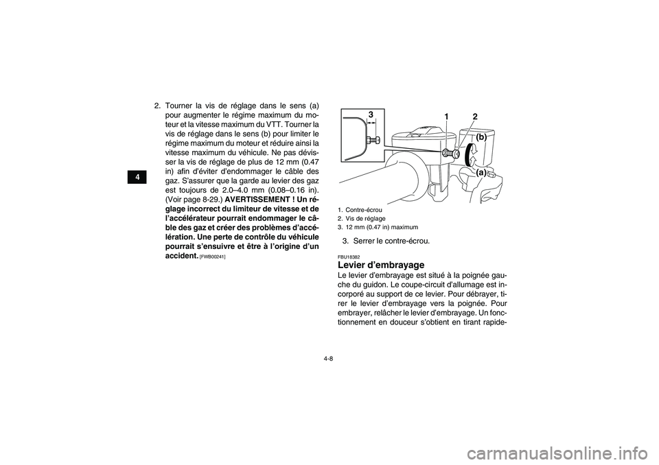 YAMAHA YFM700R 2011  Notices Demploi (in French) 4-8
42. Tourner la vis de réglage dans le sens (a)
pour augmenter le régime maximum du mo-
teur et la vitesse maximum du VTT. Tourner la
vis de réglage dans le sens (b) pour limiter le
régime maxi