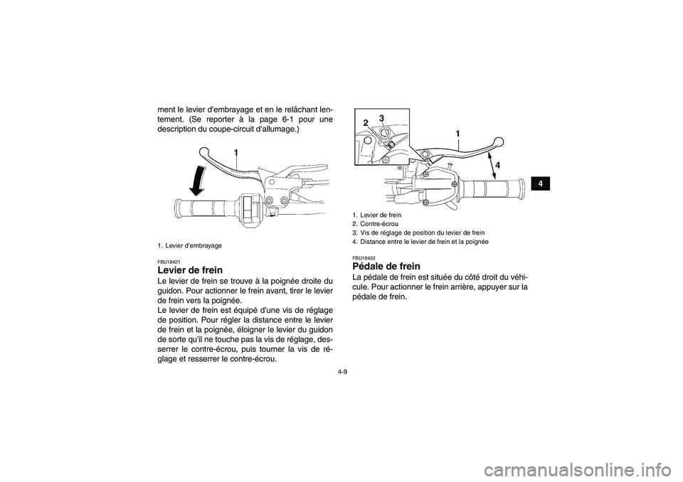 YAMAHA YFM700R 2011  Notices Demploi (in French) 4-9
4 ment le levier d’embrayage et en le relâchant len-
tement. (Se reporter à la page 6-1 pour une
description du coupe-circuit d’allumage.)
FBU18421Levier de frein Le levier de frein se trouv