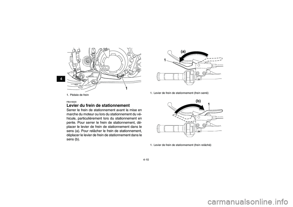 YAMAHA YFM700R 2011  Notices Demploi (in French) 4-10
4
FBU18520Levier du frein de stationnement Serrer le frein de stationnement avant la mise en
marche du moteur ou lors du stationnement du vé-
hicule, particulièrement lors du stationnement en
p