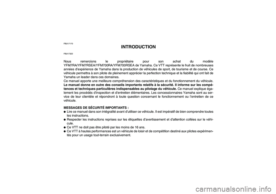 YAMAHA YFM700R 2011 Notices Demploi (in French) FBU17170
INTRODUCTION
FBU17322Nous remercions le propriétaire pour son achat du modèle
YFM7RA/YFM7RSEA/YFM700RA/YFM700RSEA de Yamaha. Ce VTT représente le fruit de nombreuses
années d’expérienc YAMAHA YFM700R 2011 Notices Demploi (in French) FBU17170
INTRODUCTION
FBU17322Nous remercions le propriétaire pour son achat du modèle
YFM7RA/YFM7RSEA/YFM700RA/YFM700RSEA de Yamaha. Ce VTT représente le fruit de nombreuses
années d’expérienc