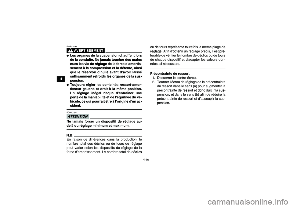 YAMAHA YFM700R 2011  Notices Demploi (in French) 4-16
4
AVERTISSEMENT
FWB02491Les organes de la suspension chauffent lors
de la conduite. Ne jamais toucher des mains
nues les vis de réglage de la force d’amortis-
sement à la compression et la d