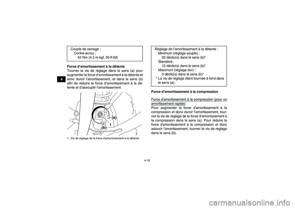 YAMAHA YFM700R 2011  Notices Demploi (in French) 4-18
4Force d’amortissement à la détente
Tourner la vis de réglage dans le sens (a) pour
augmenter la force d’amortissement à la détente et
donc durcir l’amortissement, et dans le sens (b)
