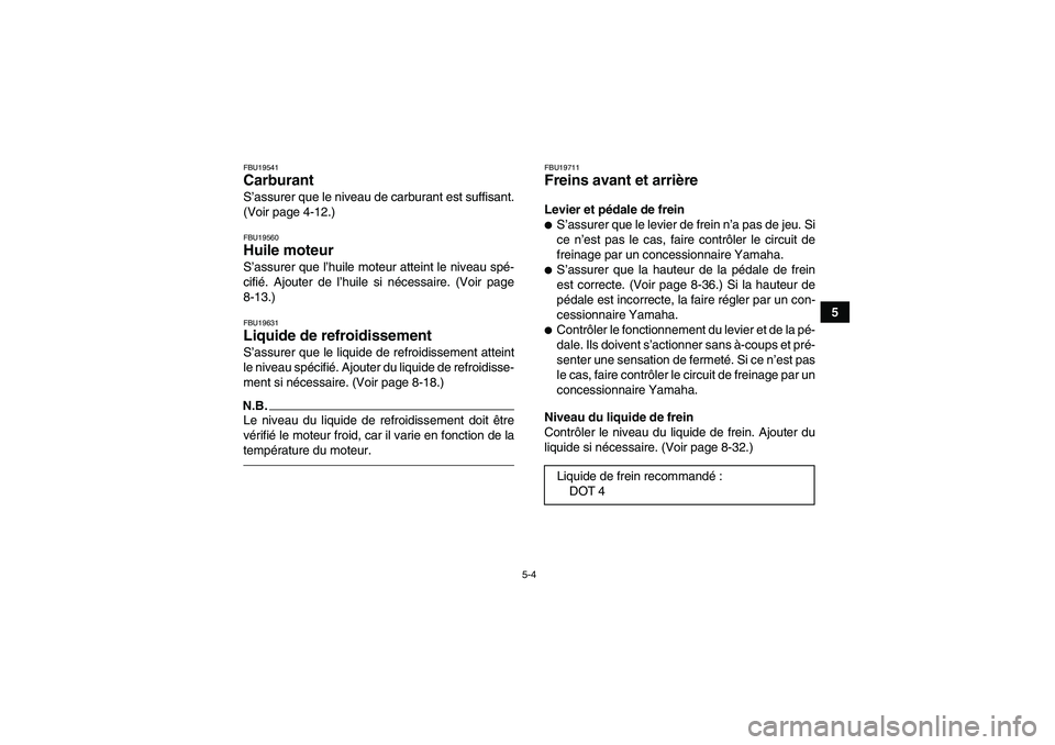 YAMAHA YFM700R 2011 Notices Demploi (in French) 5-4
5
FBU19541Carburant S’assurer que le niveau de carburant est suffisant.
(Voir page 4-12.)FBU19560Huile moteur S’assurer que l’huile moteur atteint le niveau spé-
cifié. Ajouter de l’huil YAMAHA YFM700R 2011 Notices Demploi (in French) 5-4
5
FBU19541Carburant S’assurer que le niveau de carburant est suffisant.
(Voir page 4-12.)FBU19560Huile moteur S’assurer que l’huile moteur atteint le niveau spé-
cifié. Ajouter de l’huil