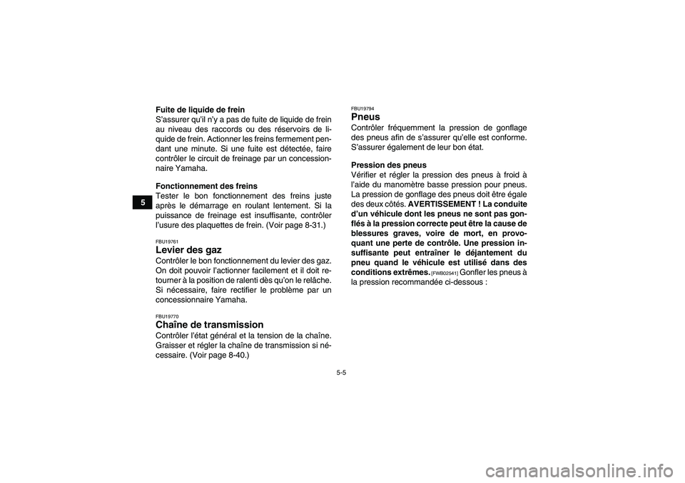YAMAHA YFM700R 2011 Notices Demploi (in French) 5-5
5Fuite de liquide de frein
S’assurer qu’il n’y a pas de fuite de liquide de frein
au niveau des raccords ou des réservoirs de li-
quide de frein. Actionner les freins fermement pen-
dant un YAMAHA YFM700R 2011 Notices Demploi (in French) 5-5
5Fuite de liquide de frein
S’assurer qu’il n’y a pas de fuite de liquide de frein
au niveau des raccords ou des réservoirs de li-
quide de frein. Actionner les freins fermement pen-
dant un