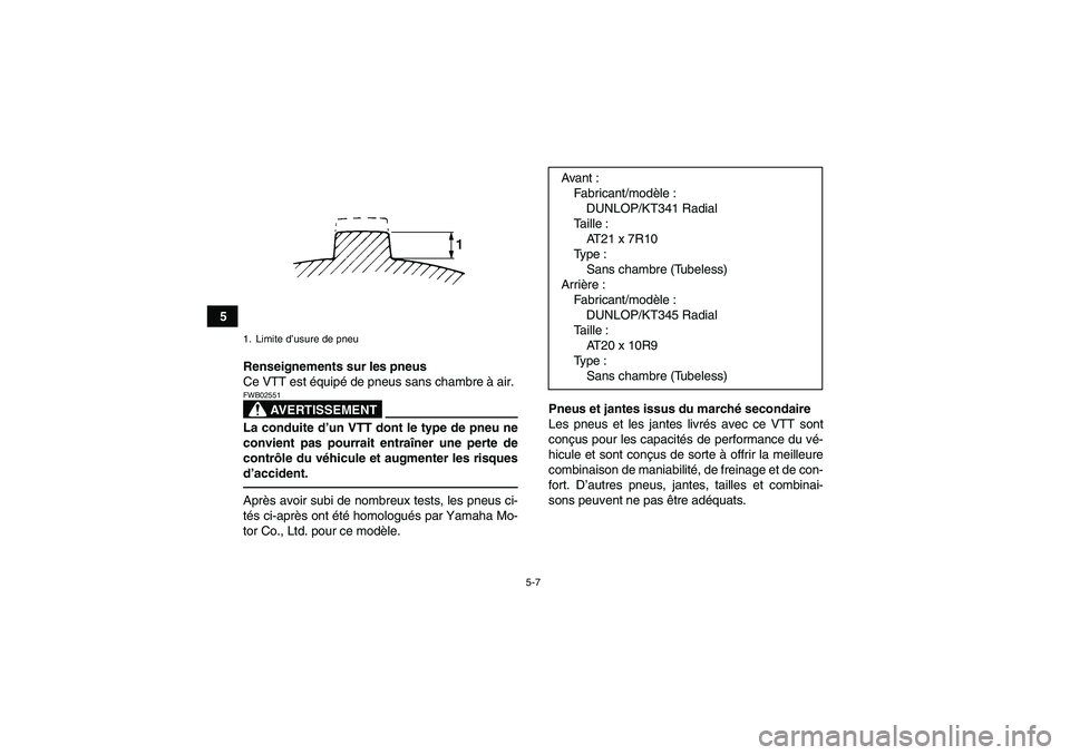 YAMAHA YFM700R 2011 Notices Demploi (in French) 5-7
5
Renseignements sur les pneus
Ce VTT est équipé de pneus sans chambre à air.
AVERTISSEMENT
FWB02551La conduite d’un VTT dont le type de pneu ne
convient pas pourrait entraîner une perte de
YAMAHA YFM700R 2011 Notices Demploi (in French) 5-7
5
Renseignements sur les pneus
Ce VTT est équipé de pneus sans chambre à air.
AVERTISSEMENT
FWB02551La conduite d’un VTT dont le type de pneu ne
convient pas pourrait entraîner une perte de