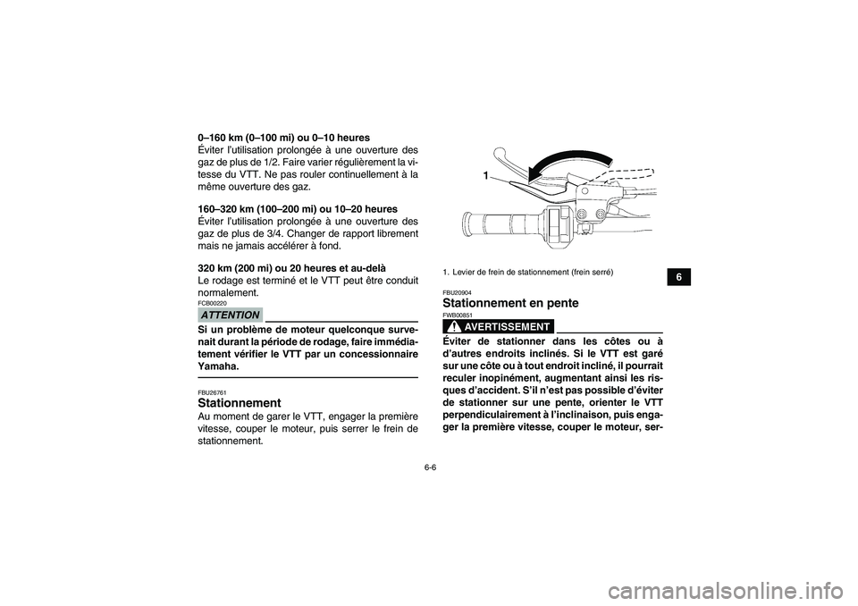 YAMAHA YFM700R 2011  Notices Demploi (in French) 6-6
6 0–160 km (0–100 mi) ou 0–10 heures
Éviter l’utilisation prolongée à une ouverture des
gaz de plus de 1/2. Faire varier régulièrement la vi-
tesse du VTT. Ne pas rouler continuelleme