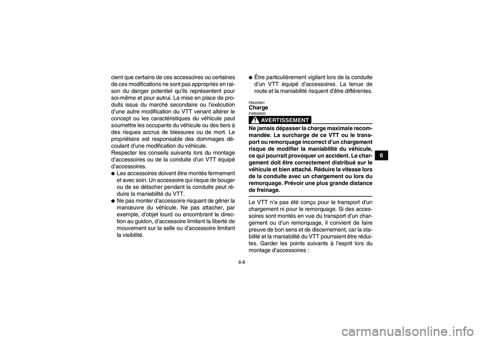 YAMAHA YFM700R 2011  Notices Demploi (in French) 6-8
6 cient que certains de ces accessoires ou certaines
de ces modifications ne sont pas appropriés en rai-
son du danger potentiel qu’ils représentent pour
soi-même et pour autrui. La mise en p