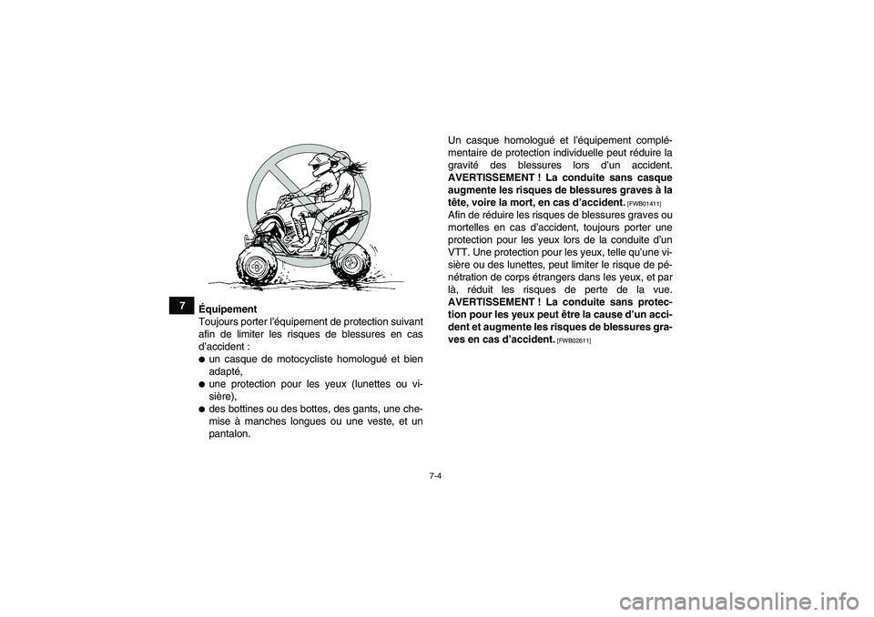 YAMAHA YFM700R 2011  Notices Demploi (in French) 7-4
7
Équipement
Toujours porter l’équipement de protection suivant
afin de limiter les risques de blessures en cas
d’accident :
un casque de motocycliste homologué et bien
adapté,une protec