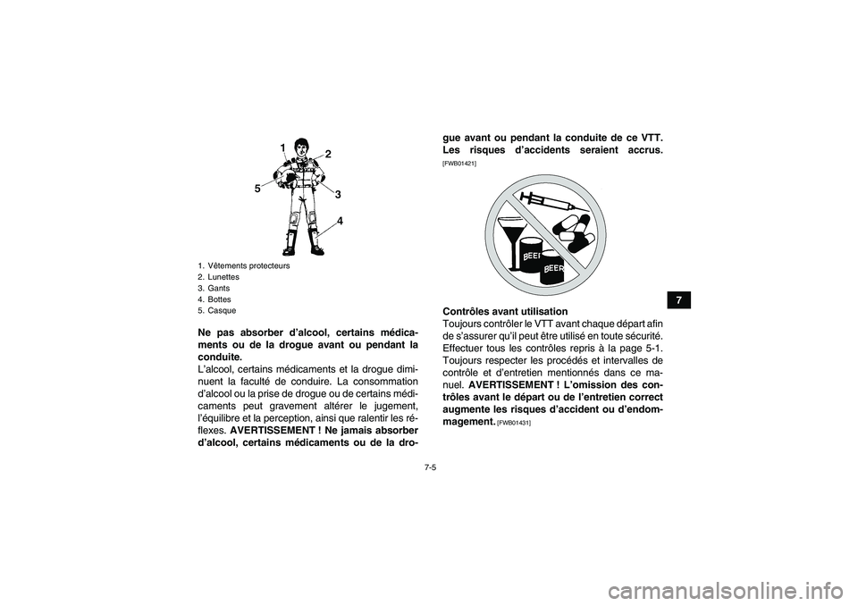 YAMAHA YFM700R 2011  Notices Demploi (in French) 7-5
7
Ne pas absorber d’alcool, certains médica-
ments ou de la drogue avant ou pendant la
conduite.
L’alcool, certains médicaments et la drogue dimi-
nuent la faculté de conduire. La consommat
