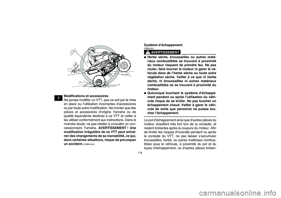 YAMAHA YFM700R 2011  Notices Demploi (in French) 7-8
7Modifications et accessoires
Ne jamais modifier un VTT, que ce soit par la mise
en place ou l’utilisation incorrectes d’accessoires
ou par toute autre modification. Ne monter que des
pièces 