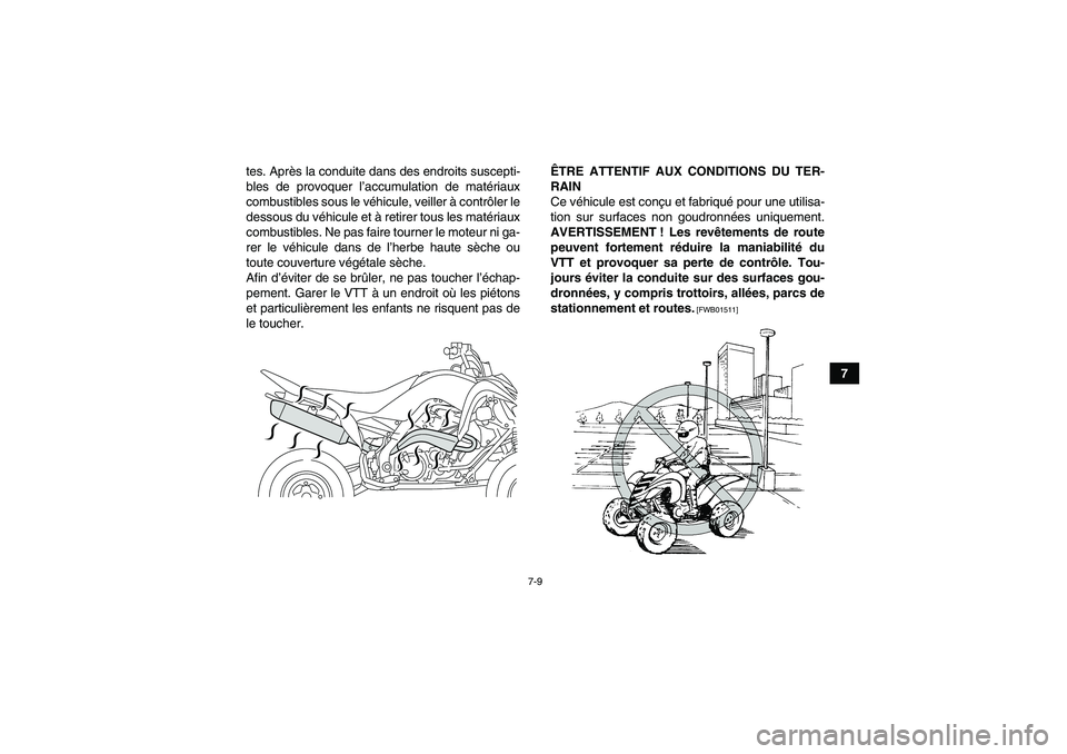 YAMAHA YFM700R 2011  Notices Demploi (in French) 7-9
7 tes. Après la conduite dans des endroits suscepti-
bles de provoquer l’accumulation de matériaux
combustibles sous le véhicule, veiller à contrôler le
dessous du véhicule et à retirer t
