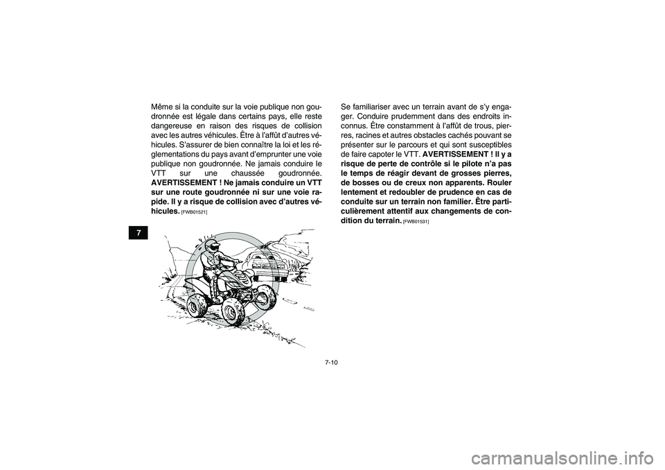 YAMAHA YFM700R 2011  Notices Demploi (in French) 7-10
7Même si la conduite sur la voie publique non gou-
dronnée est légale dans certains pays, elle reste
dangereuse en raison des risques de collision
avec les autres véhicules. Être à l’aff