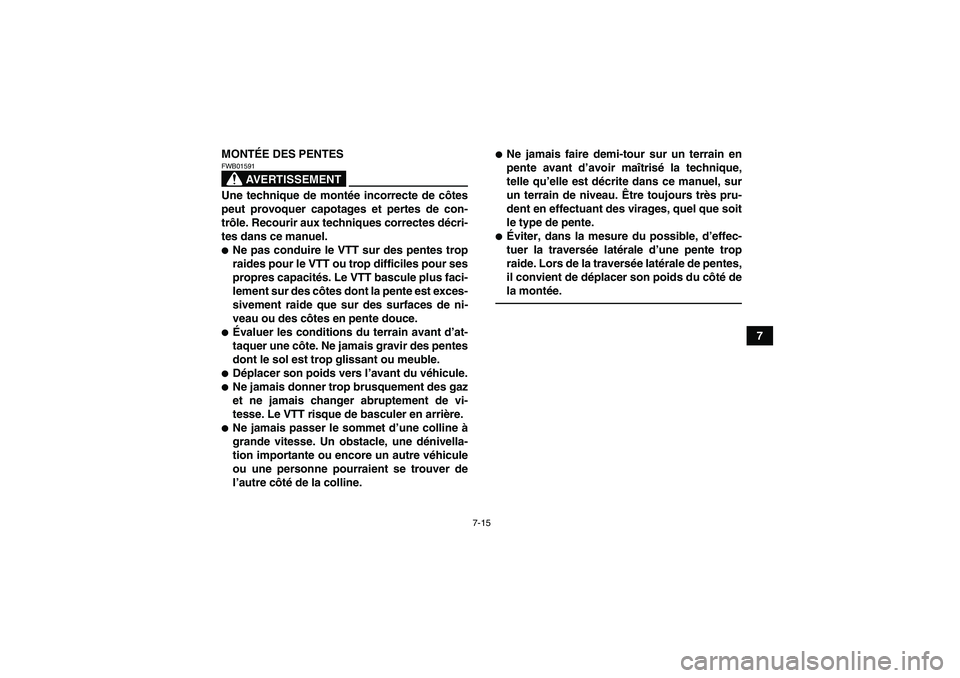 YAMAHA YFM700R 2011 Notices Demploi (in French) 7-15
7 MONTÉE DES PENTES
AVERTISSEMENT
FWB01591Une technique de montée incorrecte de côtes
peut provoquer capotages et pertes de con-
trôle. Recourir aux techniques correctes décri-
tes dans ce m YAMAHA YFM700R 2011 Notices Demploi (in French) 7-15
7 MONTÉE DES PENTES
AVERTISSEMENT
FWB01591Une technique de montée incorrecte de côtes
peut provoquer capotages et pertes de con-
trôle. Recourir aux techniques correctes décri-
tes dans ce m