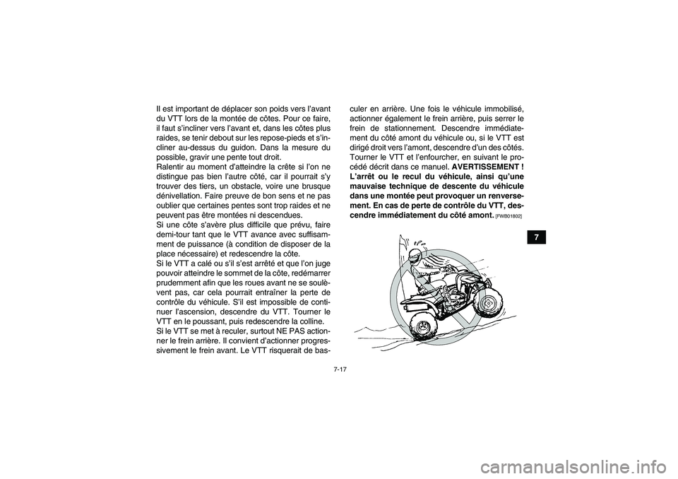 YAMAHA YFM700R 2011 Notices Demploi (in French) 7-17
7 Il est important de déplacer son poids vers l’avant
du VTT lors de la montée de côtes. Pour ce faire,
il faut s’incliner vers l’avant et, dans les côtes plus
raides, se tenir debout s YAMAHA YFM700R 2011 Notices Demploi (in French) 7-17
7 Il est important de déplacer son poids vers l’avant
du VTT lors de la montée de côtes. Pour ce faire,
il faut s’incliner vers l’avant et, dans les côtes plus
raides, se tenir debout s