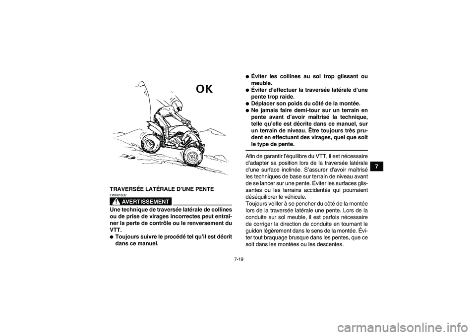 YAMAHA YFM700R 2011 Notices Demploi (in French) 7-19
7
TRAVERSÉE LATÉRALE D’UNE PENTE
AVERTISSEMENT
FWB01632Une technique de traversée latérale de collines
ou de prise de virages incorrectes peut entraî-
ner la perte de contrôle ou le renve YAMAHA YFM700R 2011 Notices Demploi (in French) 7-19
7
TRAVERSÉE LATÉRALE D’UNE PENTE
AVERTISSEMENT
FWB01632Une technique de traversée latérale de collines
ou de prise de virages incorrectes peut entraî-
ner la perte de contrôle ou le renve