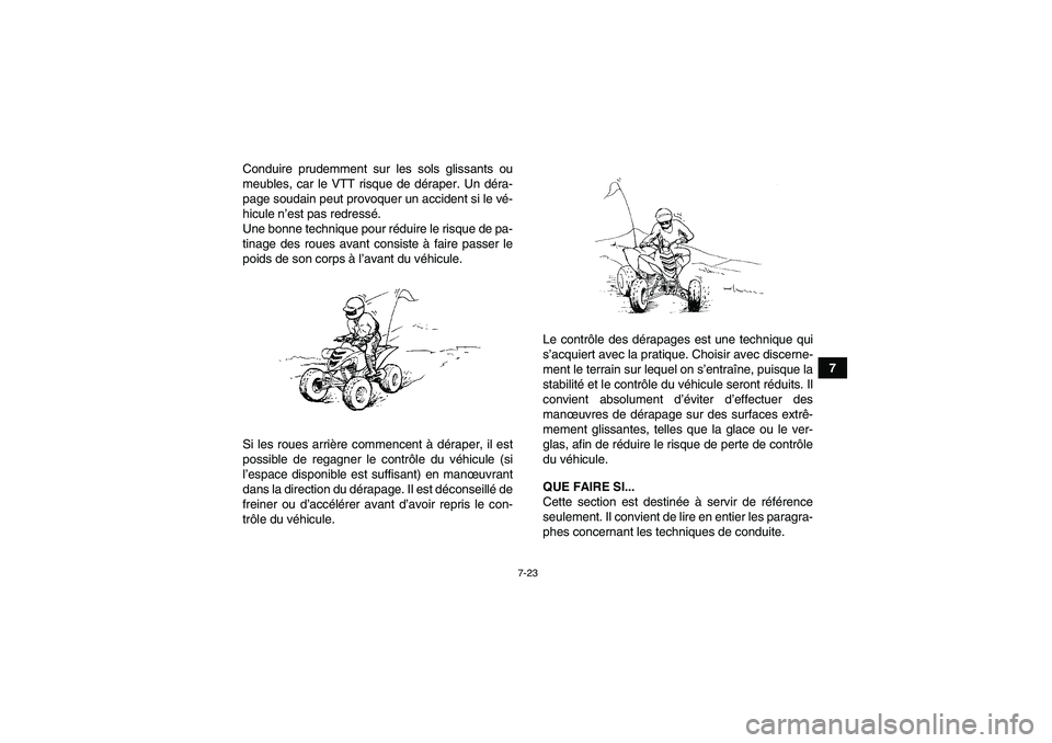 YAMAHA YFM700R 2011  Notices Demploi (in French) 7-23
7 Conduire prudemment sur les sols glissants ou
meubles, car le VTT risque de déraper. Un déra-
page soudain peut provoquer un accident si le vé-
hicule n’est pas redressé.
Une bonne techni