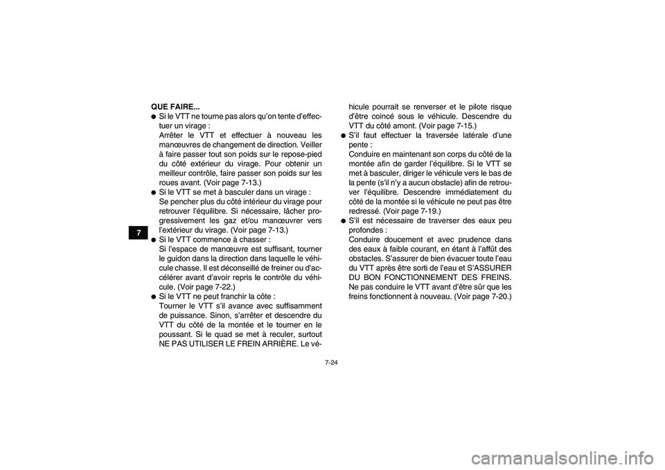 YAMAHA YFM700R 2011  Notices Demploi (in French) 7-24
7QUE FAIRE...
Si le VTT ne tourne pas alors qu’on tente d’effec-
tuer un virage :
Arrêter le VTT et effectuer à nouveau les
manœuvres de changement de direction. Veiller
à faire passer t