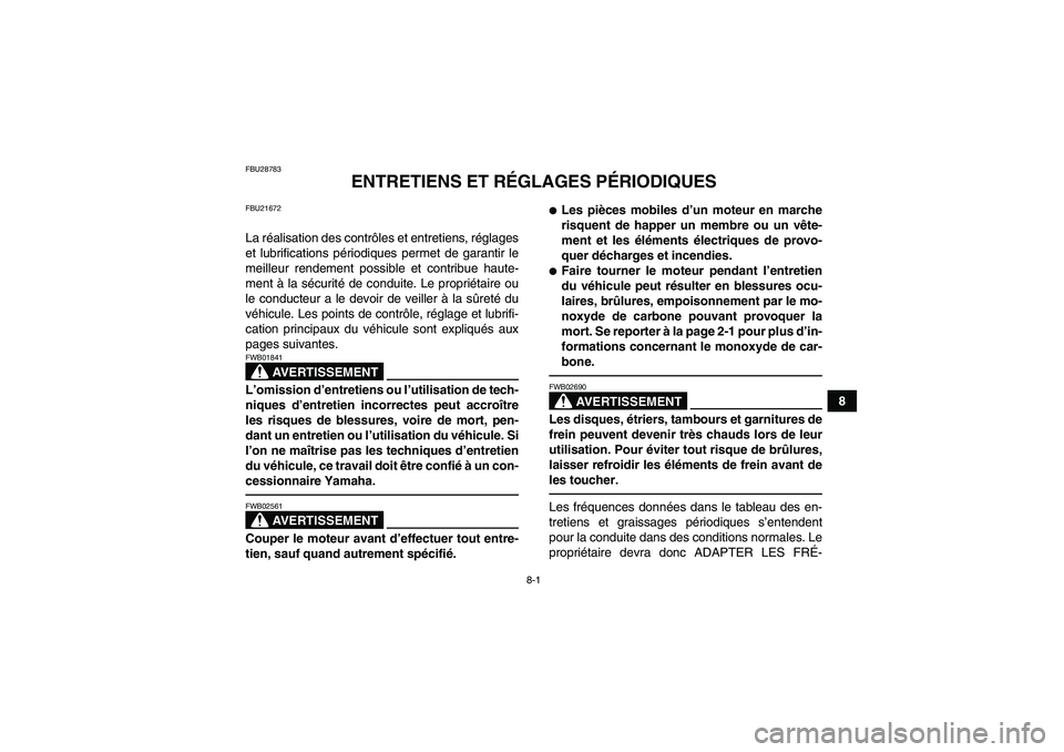 YAMAHA YFM700R 2011  Notices Demploi (in French) 8-1
8
FBU28783
ENTRETIENS ET RÉGLAGES PÉRIODIQUES
FBU21672La réalisation des contrôles et entretiens, réglages
et lubrifications périodiques permet de garantir le
meilleur rendement possible et 