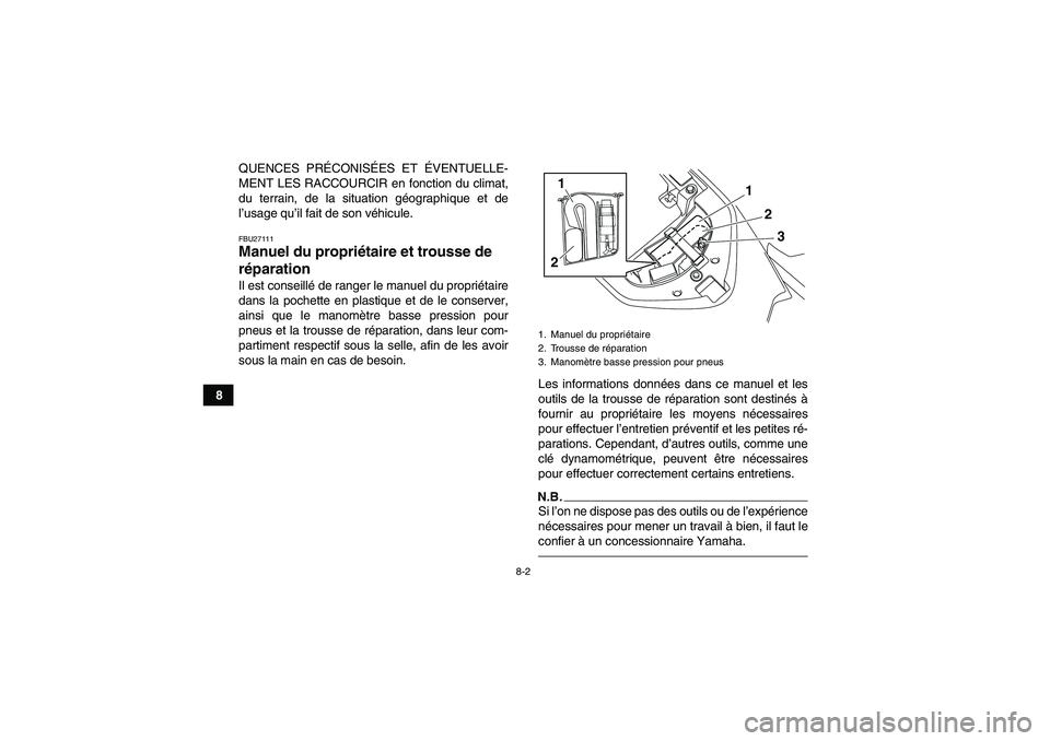 YAMAHA YFM700R 2011  Notices Demploi (in French) 8-2
8QUENCES PRÉCONISÉES ET ÉVENTUELLE-
MENT LES RACCOURCIR en fonction du climat,
du terrain, de la situation géographique et de
l’usage qu’il fait de son véhicule.
FBU27111Manuel du propri