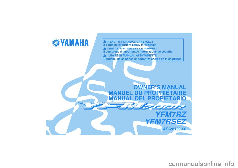 YAMAHA YFM700R 2010  Owners Manual YFM7RZ
YFM7RSEZ
OWNER’S MANUAL
MANUEL DU PROPRIÉTAIRE
MANUAL DEL PROPIETARIO
1AS-28199-60
READ THIS MANUAL CAREFULLY!
It contains important safety information.
LIRE ATTENTIVEMENT CE MANUEL!
Il comp