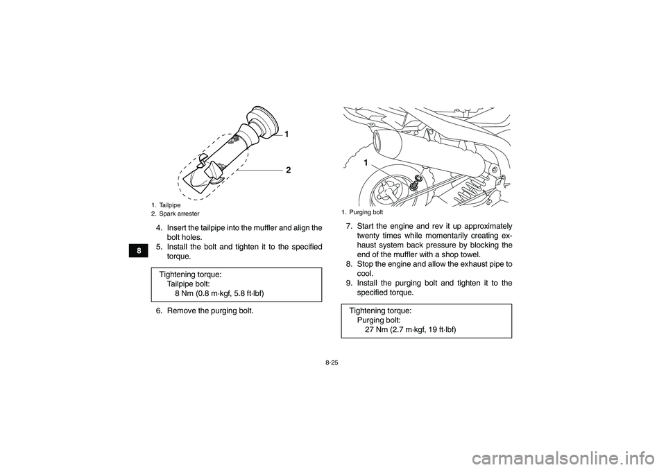 YAMAHA YFM700R 2010  Owners Manual 8-25
84. Insert the tailpipe into the muffler and align the
bolt holes.
5. Install the bolt and tighten it to the specified
torque.
6. Remove the purging bolt.7. Start the engine and rev it up approxi