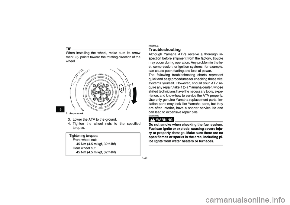 YAMAHA YFM700R 2010  Owners Manual 8-49
8
TIPWhen installing the wheel, make sure its arrow
mark   points toward the rotating direction of the
wheel.3. Lower the ATV to the ground.
4. Tighten the wheel nuts to the specified
torques.
EB