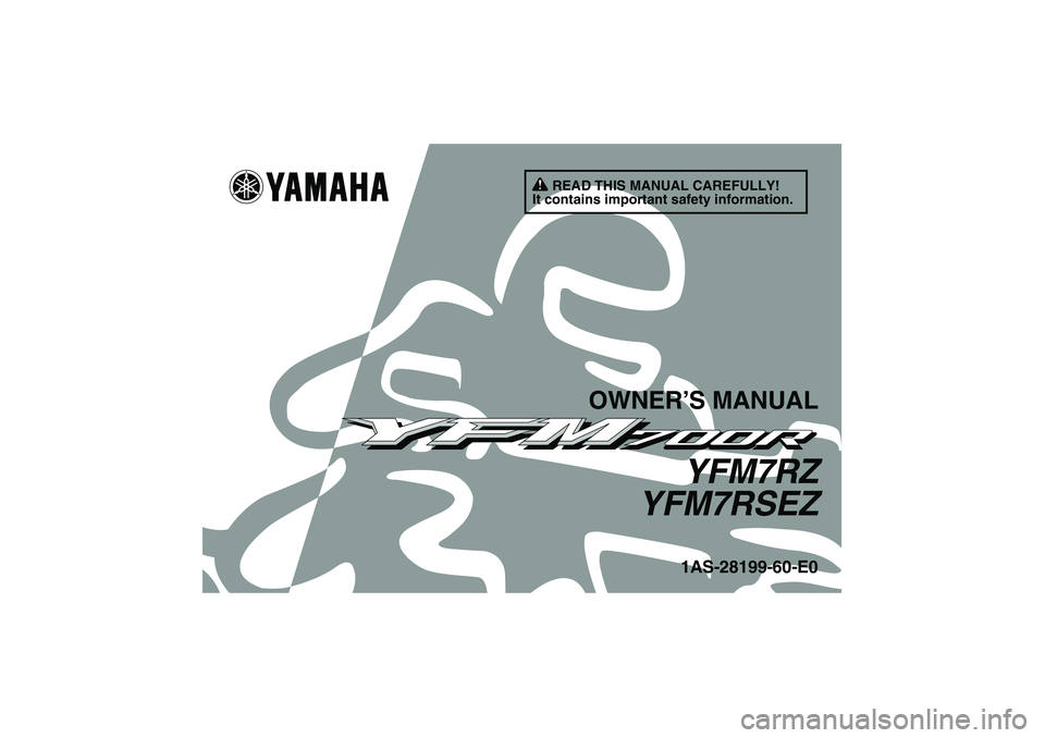 YAMAHA YFM700R 2010  Owners Manual READ THIS MANUAL CAREFULLY!
It contains important safety information.
OWNER’S MANUAL
YFM7RZ
YFM7RSEZ1AS-28199-60-E0
U1AS60E0.book  Page 1  Friday, February 6, 2009  1:27 PM 
