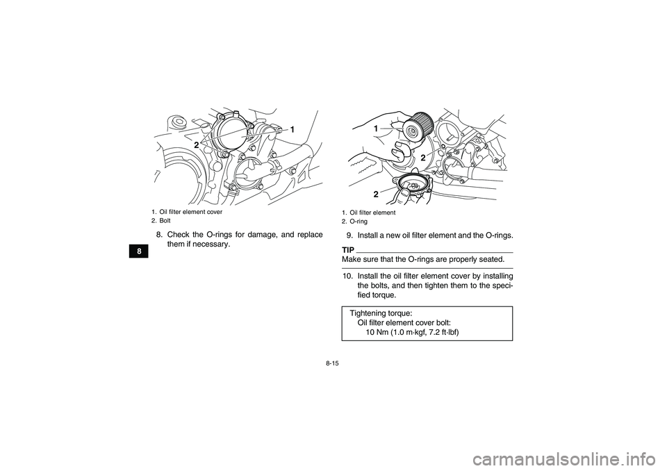 YAMAHA YFM700R 2010  Owners Manual 8-15
88. Check the O-rings for damage, and replace
them if necessary.9. Install a new oil filter element and the O-rings.
TIPMake sure that the O-rings are properly seated.10. Install the oil filter e