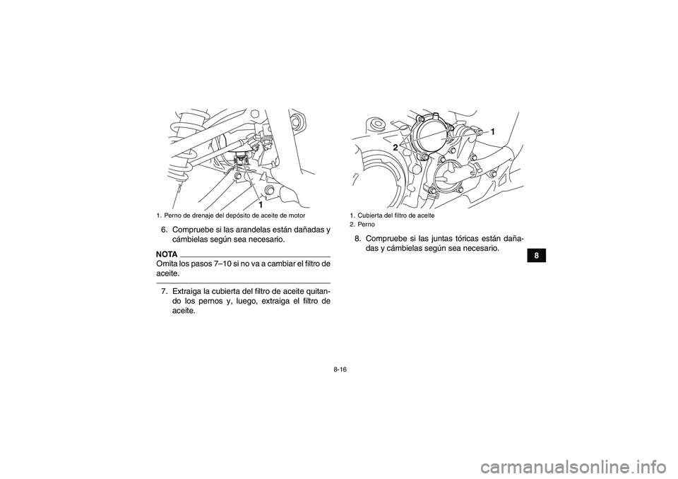 YAMAHA YFM700R 2010  Manuale de Empleo (in Spanish) 8-16
8 6. Compruebe si las arandelas están dañadas y
cámbielas según sea necesario.
NOTAOmita los pasos 7–10 si no va a cambiar el filtro de
aceite.7. Extraiga la cubierta del filtro de aceite q