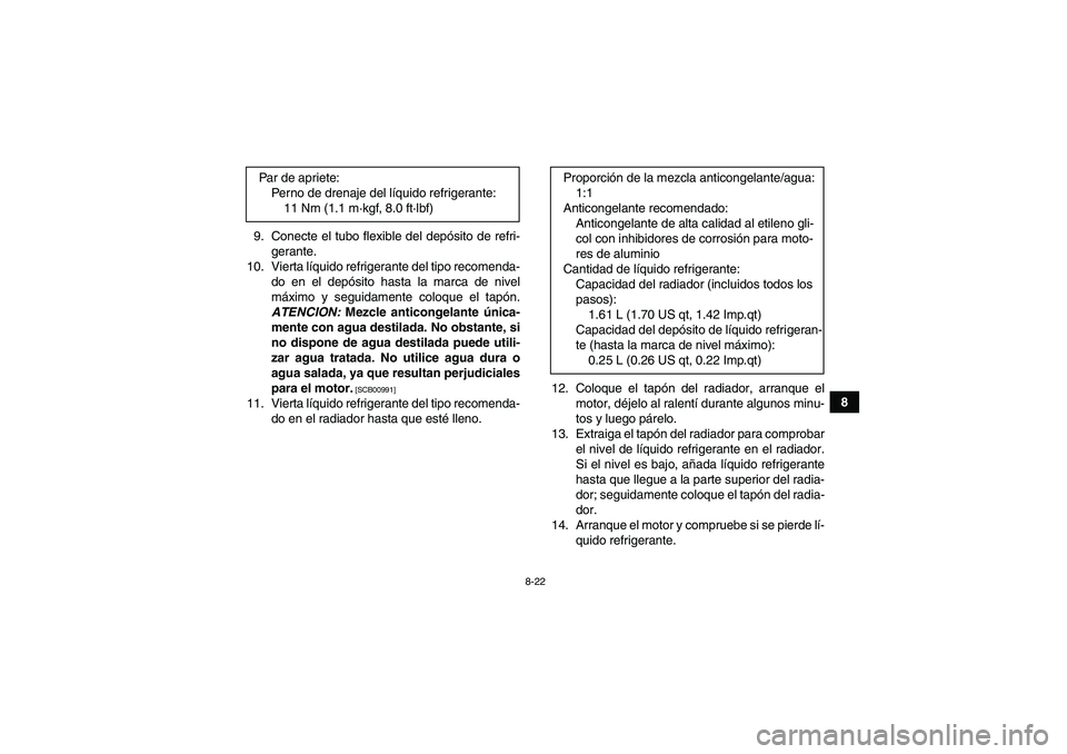 YAMAHA YFM700R 2010  Manuale de Empleo (in Spanish) 8-22
8 9. Conecte el tubo flexible del depósito de refri-
gerante.
10. Vierta líquido refrigerante del tipo recomenda-
do en el depósito hasta la marca de nivel
máximo y seguidamente coloque el ta