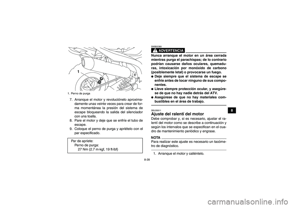 YAMAHA YFM700R 2010  Manuale de Empleo (in Spanish) 8-28
8 7. Arranque el motor y revoluciónelo aproxima-
damente unas veinte veces para crear de for-
ma momentánea la presión del sistema de
escape bloqueando la salida del silenciador
con una toalla