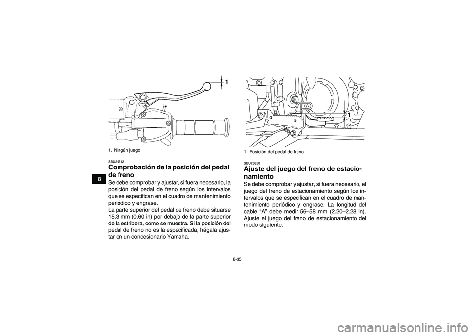 YAMAHA YFM700R 2010  Manuale de Empleo (in Spanish) 8-35
8
SBU24612Comprobación de la posición del pedal 
de freno Se debe comprobar y ajustar, si fuera necesario, la
posición del pedal de freno según los intervalos
que se especifican en el cuadro 