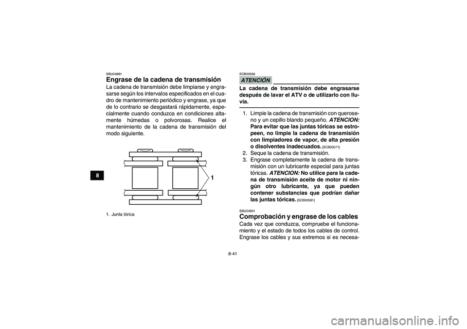 YAMAHA YFM700R 2010  Manuale de Empleo (in Spanish) 8-41
8
SBU24881Engrase de la cadena de transmisión La cadena de transmisión debe limpiarse y engra-
sarse según los intervalos especificados en el cua-
dro de mantenimiento periódico y engrase, ya