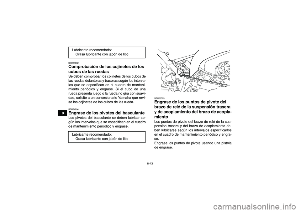 YAMAHA YFM700R 2010  Manuale de Empleo (in Spanish) 8-43
8
SBU24962Comprobación de los cojinetes de los 
cubos de las ruedas Se deben comprobar los cojinetes de los cubos de
las ruedas delanteras y traseras según los interva-
los que se especifican e
