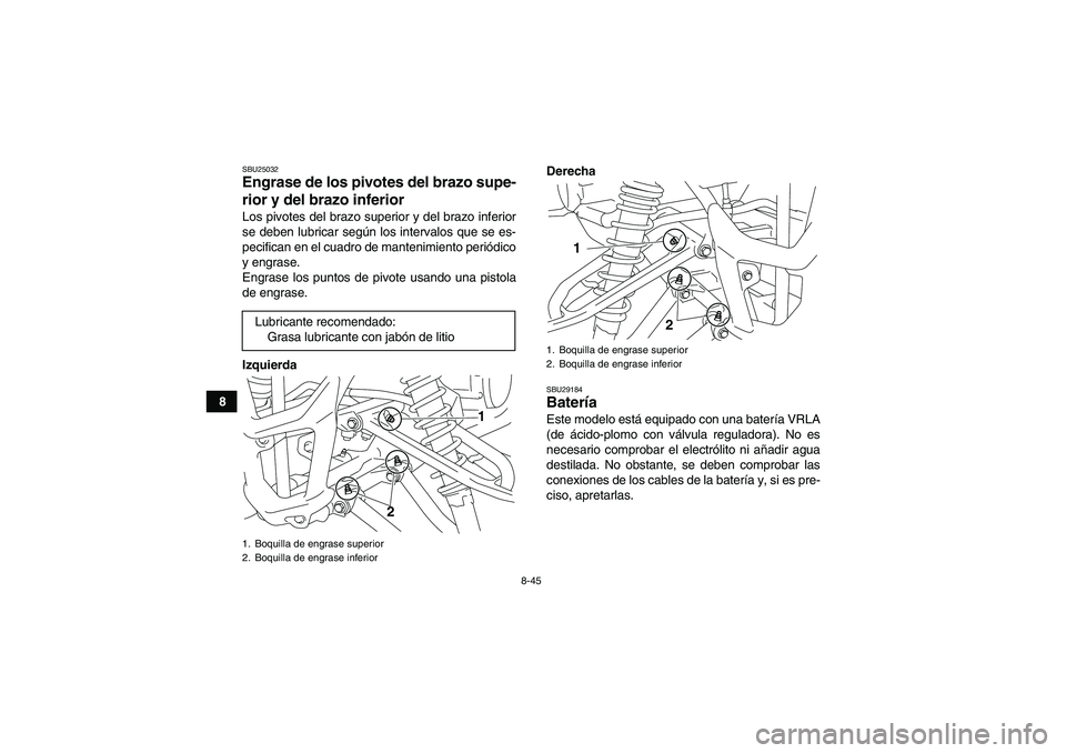 YAMAHA YFM700R 2010  Manuale de Empleo (in Spanish) 8-45
8
SBU25032Engrase de los pivotes del brazo supe-
rior y del brazo inferior Los pivotes del brazo superior y del brazo inferior
se deben lubricar según los intervalos que se es-
pecifican en el c