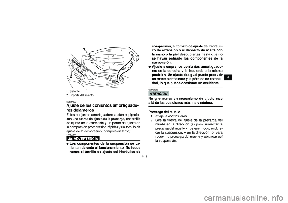 YAMAHA YFM700R 2010  Manuale de Empleo (in Spanish) 4-15
4
SBU27907Ajuste de los conjuntos amortiguado-
res delanteros Estos conjuntos amortiguadores están equipados
con una tuerca de ajuste de la precarga, un tornillo
de ajuste de la extensión y un 