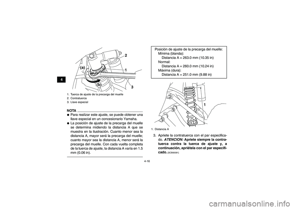 YAMAHA YFM700R 2010  Manuale de Empleo (in Spanish) 4-16
4
NOTAPara realizar este ajuste, se puede obtener una
llave especial en un concesionario Yamaha.La posición de ajuste de la precarga del muelle
se determina midiendo la distancia A que se
mues