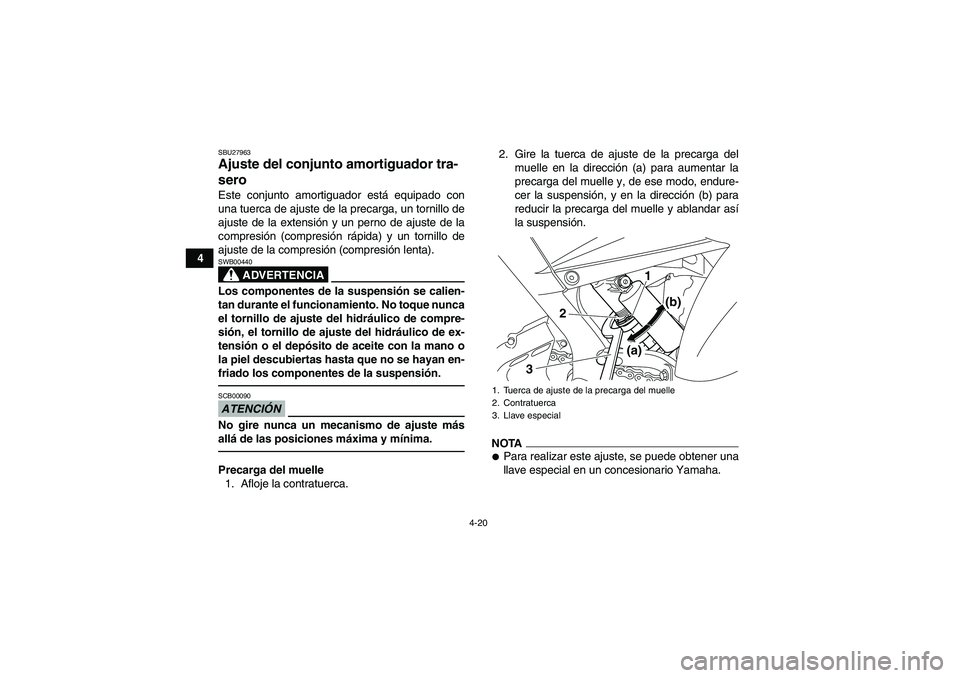 YAMAHA YFM700R 2010  Manuale de Empleo (in Spanish) 4-20
4
SBU27963Ajuste del conjunto amortiguador tra-
sero Este conjunto amortiguador está equipado con
una tuerca de ajuste de la precarga, un tornillo de
ajuste de la extensión y un perno de ajuste