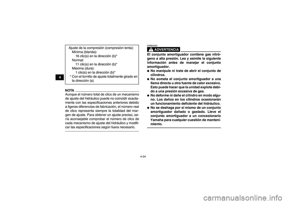 YAMAHA YFM700R 2010  Manuale de Empleo (in Spanish) 4-24
4
NOTAAunque el número total de clics de un mecanismo
de ajuste del hidráulico puede no coincidir exacta-
mente con las especificaciones anteriores debido
a ligeras diferencias de fabricación,