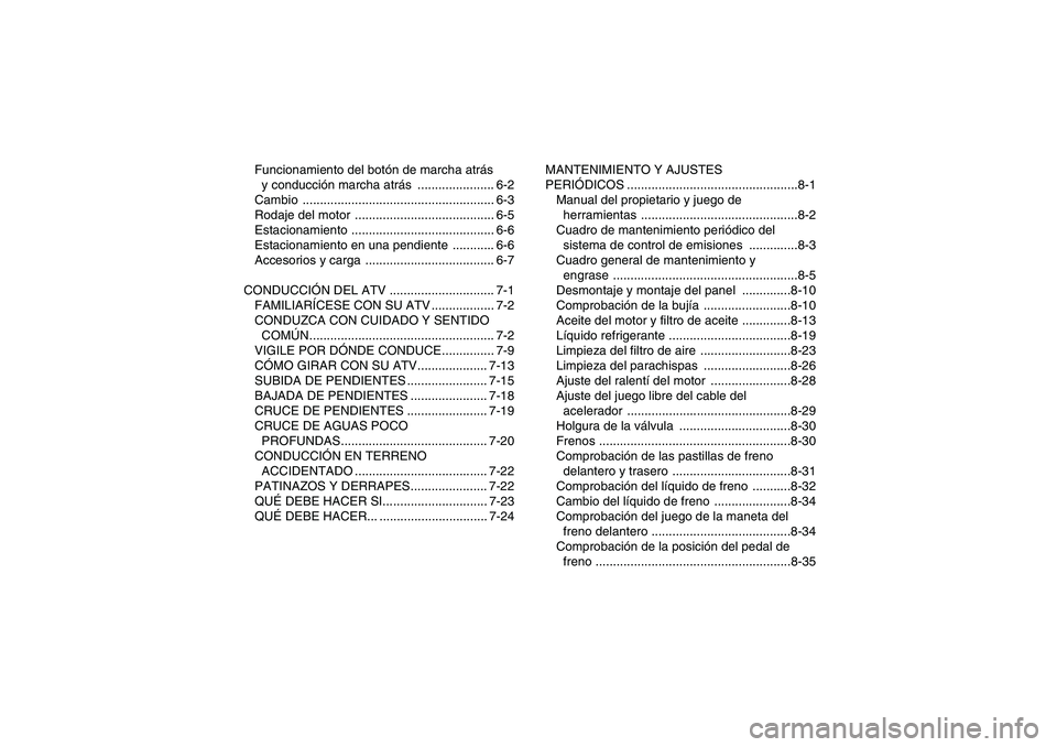 YAMAHA YFM700R 2010  Manuale de Empleo (in Spanish) Funcionamiento del botón de marcha atrás 
y conducción marcha atrás ...................... 6-2
Cambio ....................................................... 6-3
Rodaje del motor  ................